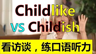 第138期 | 易混淆词汇辨析 | Childlike VS Childish  | 看访谈节目 - 练口语- 练听力-巩固词汇