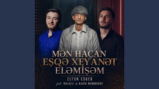 Mən Haçan Eşqə Xeyanət Eləmişəm (feat. Balaəli, Nahid Məmmədov)