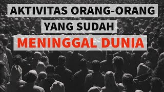 APA YANG DILAKUKAN ORANG YANG SUDAH MENINGGAL | Kemana roh pergi setelah meninggal