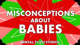 Misconceptions About Babies | Mental Floss