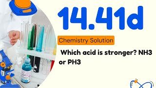 14.41d | Which acid is stronger? NH3 or PH3