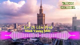 Em Oi Len Pho| sóng nhạc quẩy| Minh Vuong - M4U