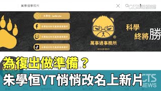 為復出做準備？　朱學恒YT「悄悄改名」上新片｜華視新聞 20230718