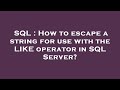 SQL : How to escape a string for use with the LIKE operator in SQL Server?