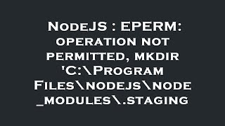 NodeJS : EPERM: operation not permitted, mkdir 'C:\Program Files\nodejs\node_modules\.staging
