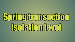 96.Spring transaction isolation level | Transaction Isolation Levels