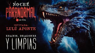 🔴 EBANIS, DRAGONES Y LIMPIAS | Invitada: Lulú Aponte (Tarotista)  #NOCHEPARANORMAL 93 🔴