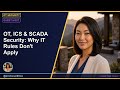 OT, ICS & SCADA Security: Why IT Rules Don't Apply