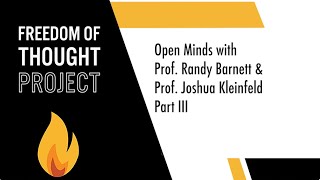 Open Minds: Prof. Randy Barnett \u0026 Prof Joshua Kleinfeld Part III