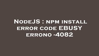 NodeJS : npm install error code EBUSY errono -4082
