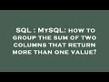 SQL : MySQL: how to group the sum of two columns that return more than one value?