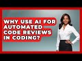 Why Use AI For Automated Code Reviews In Coding? - Learning To Code With AI