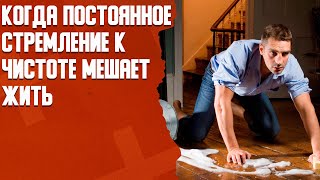 История из жизни: Когда постоянное стремление к чистоте мешает жить