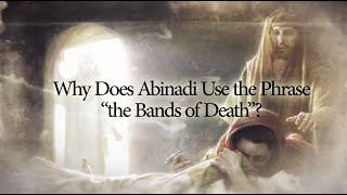 Why Does Abinadi Use the Phrase “the Bands of Death”? (Knowhy #93)