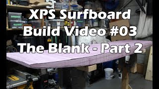 How to Make an XPS Foam Surfboard #03 - Making the Blank - Part 2