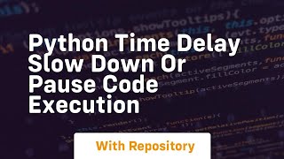 python time delay slow down or pause code execution