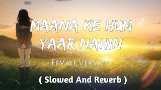 Maana Ke Hum Yaar Nahin ( Slowed And Reverb ) | Female Version | Parineeti Chopra