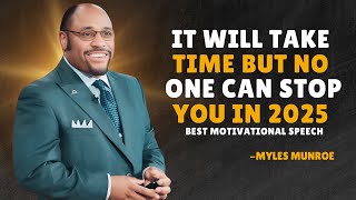 IT WILL TAKE TIME BUT NO ONE CAN STOP YOU IN 2025 - Myles Munroe Motivational Speech