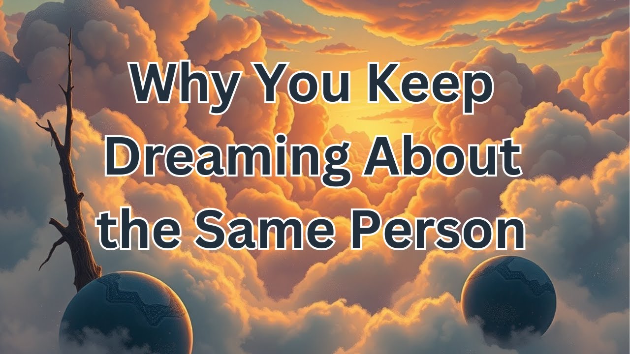 Why You Keep Dreaming About The Same Person Youtube