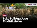 Suku Bali Aga Menjaga Tradisi Leluhur Pulau Dewata