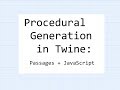 Twine 2.2: Procedural Generation in Twine: Passages + JavaScript (SugarCube 2.28)