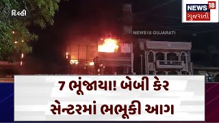 Delhi | 7 ભૂંજાયા! બેબી કેર સેન્ટરમાં ભભૂકી આગ | Gujarati News | News 18 Gujarati | N18V