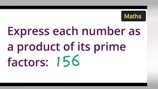 Express each number as a product of its prime factors: 156