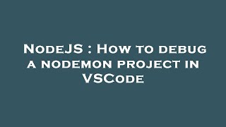 NodeJS : How to debug a nodemon project in VSCode