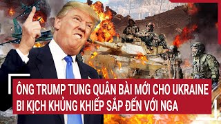 Ông Trump tung quân bài mới cho Ukraine, bi kịch khủng khiếp sắp đến với Nga