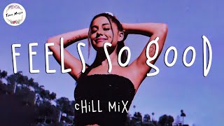 Feels so good - English songs chill mix music - Top hits 2023 Chill vibes playlist