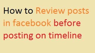 How to Review posts in Facebook before posting on Timeline