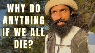 Why Do Anything if I'm Going to Die Anyway?