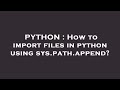 PYTHON : How to import files in python using sys.path.append?