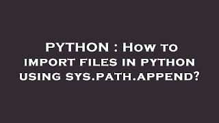 PYTHON : How to import files in python using sys.path.append?