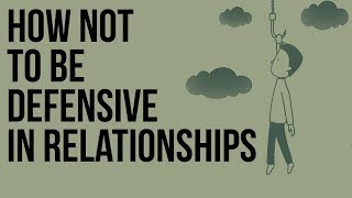 How Not to Be Defensive in Relationships