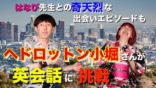 【芸人➕英会話】ヘドロットン小堀さん登場！英会話に挑戦！はなび先生との奇天烈な出会いエピソードも！