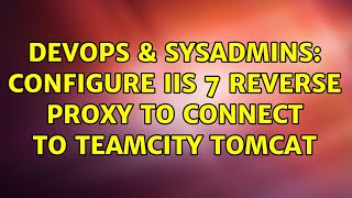 DevOps & SysAdmins: Configure IIS 7 Reverse Proxy to connect to TeamCity Tomcat (4 Solutions!!)