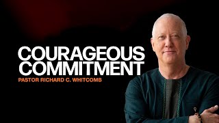 COURAGEOUS COMMITMENT | Pastor Whitcomb