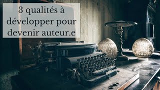 [Conseils d'écriture] 3 qualités à développer pour devenir auteur.e