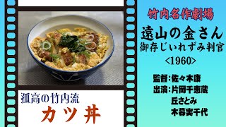 孤高「カツ丼」＋竹内名作劇場「遠山の金さん 御存じいれずみ判官」