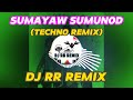 SUMAYAW SUMUNOD (TECHNO REMIX) FT. DJ RR REMIX