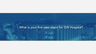 Five Year Vision of GW Hospital