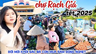 ĐỔI MỚI ĐÓN TẾT CHỢ RẠCH GIÁ 2025 Dời Chợ Bà Con KHỞI SẮC QUÁ VUI - ĐÔNG NGHẸT BÀ CON MUA SẮM KPVL