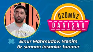 Mənim öz simamı insanlar tanımır - Elnur Mahmudov - Özümüz danışaq