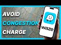 How To Avoid Congestion Charge on Waze (2024)