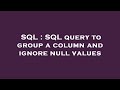 SQL : SQL query to group a column and ignore null values