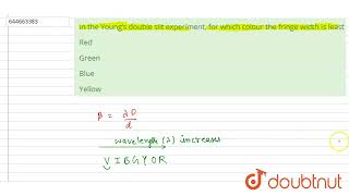 In the Young’s double slit experiment, for which colour the fringe width is least  | 12 | RAY OP...