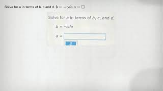 Solve for a in terms of b. c and d. b=-cda a= square