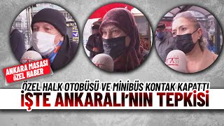 Ankaralı Özel Halk Otobüsleri'nin ve minibüsçülerin kontakt kapatmaları hakkında ne düşünüyor?