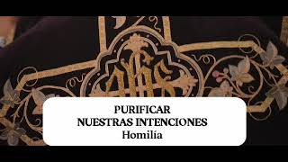 PURIFICAR NUESTRAS INTENCIONES. Homilía